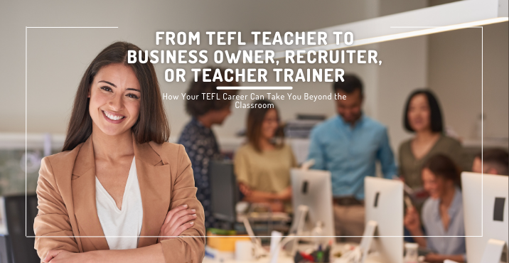 From TEFL Teacher to Business Owner, Recruiter, or Teacher Trainer